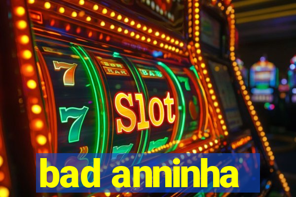 bad anninha